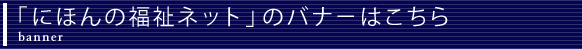 「にほんの福祉ネット」のバナーはこちら